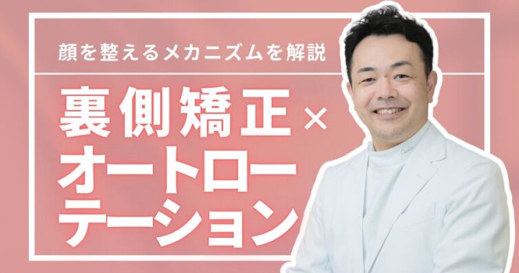 裏側矯正×オートローテーション、顔を整えるメカニズムを解説