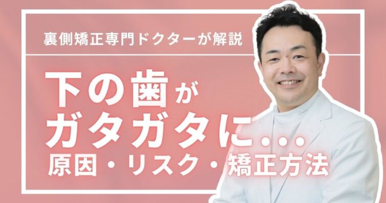 下の歯がガタガタになってきた…なぜ？原因・リスク・矯正方法を徹底解説